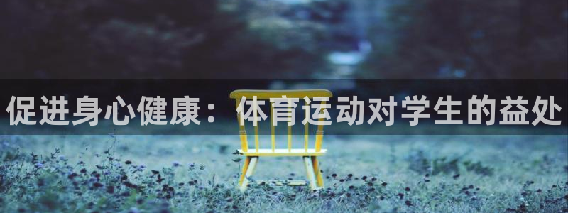 J9官方正版app娱乐下载:促进身心健康:体育运动对学生的益